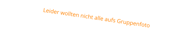 Leider wollten nicht alle aufs Gruppenfoto