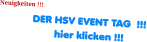 Neuigkeiten !!! DER HSV EVENT TAG  !!! hier klicken !!!