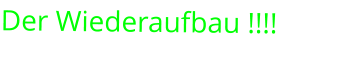 Der Wiederaufbau !!!!
